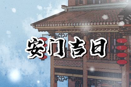 2025年12月06日安门黄道吉日 宜安装入户门吉日查询