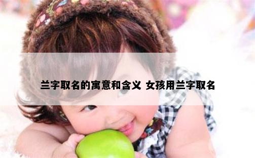 兰字取名的寓意和含义 女孩用兰字取名