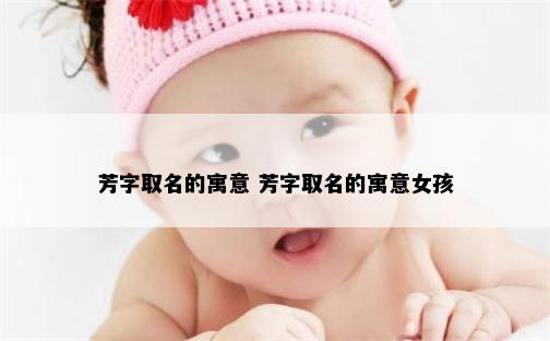 芳字取名的寓意 芳字取名的寓意女孩