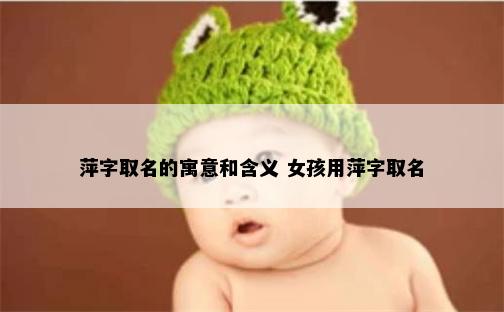 萍字取名的寓意和含义 女孩用萍字取名