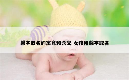 馨字取名的寓意和含义 女孩用馨字取名