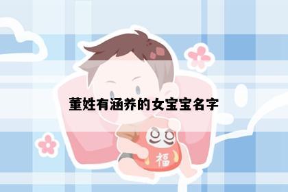 董姓有涵养的女宝宝名字