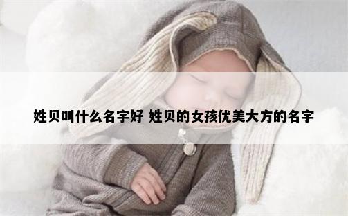 姓贝叫什么名字好 姓贝的女孩优美大方的名字