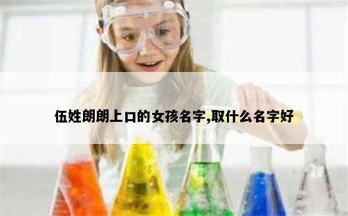伍姓朗朗上口的女孩名字,取什么名字好