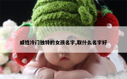 戚姓冷门独特的女孩名字,取什么名字好