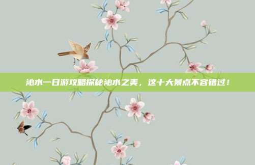 沁水一日游攻略探秘沁水之美，这十大景点不容错过！