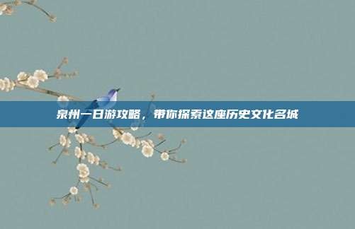 泉州一日游攻略，带你探索这座历史文化名城