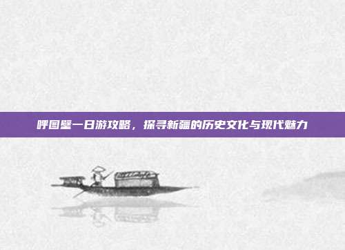 呼图壁一日游攻略，探寻新疆的历史文化与现代魅力