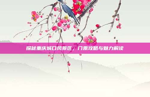 探秘重庆城口风景区，门票攻略与魅力解读