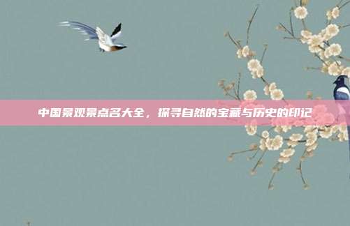中国景观景点名大全，探寻自然的宝藏与历史的印记