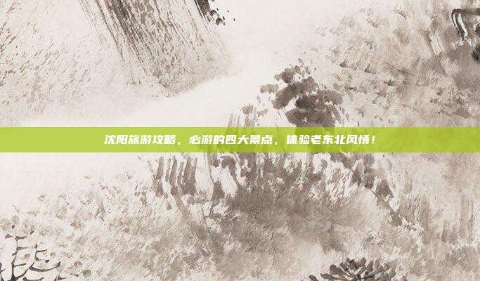 沈阳旅游攻略，必游的四大景点，体验老东北风情！