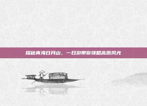 探秘青海日月山，一日游带你领略高原风光