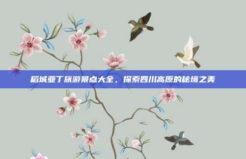 稻城亚丁旅游景点大全，探索四川高原的秘境之美