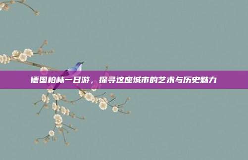 德国柏林一日游，探寻这座城市的艺术与历史魅力