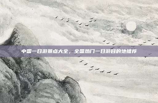 中国一日游景点大全，全国热门一日游目的地推荐