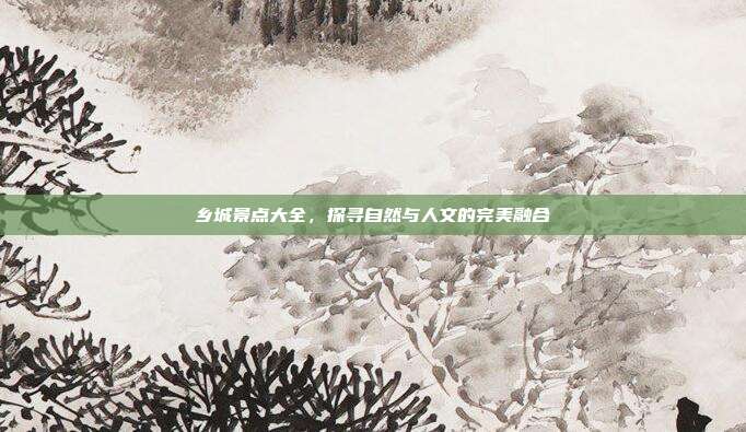 乡城景点大全，探寻自然与人文的完美融合