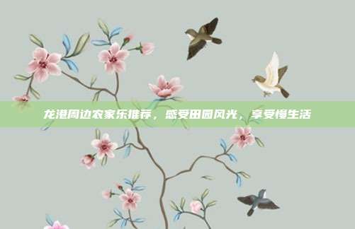 龙港周边农家乐推荐，感受田园风光，享受慢生活