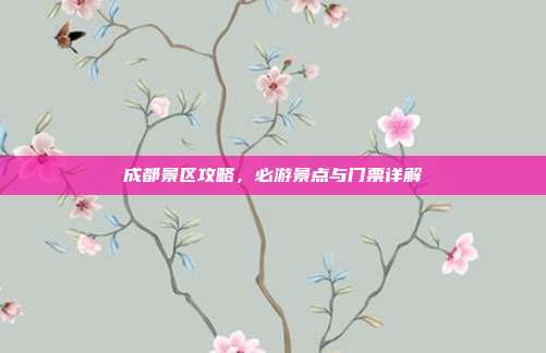 成都景区攻略，必游景点与门票详解