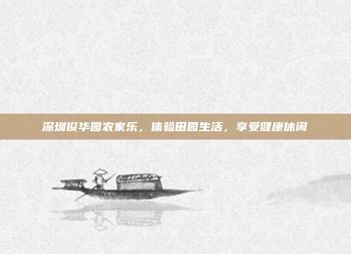 深圳俊华园农家乐，体验田园生活，享受健康休闲