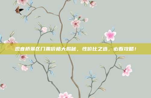 观音桥景区门票价格大揭秘，性价比之选，必看攻略！