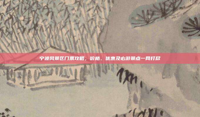 宁波风景区门票攻略，价格、优惠及必游景点一网打尽