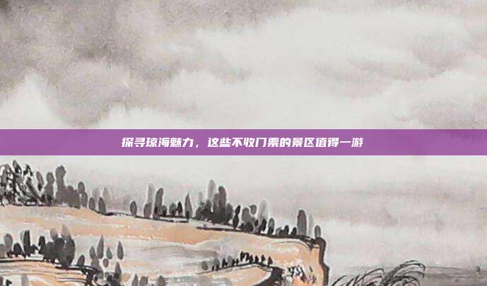 探寻琼海魅力，这些不收门票的景区值得一游