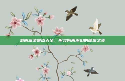 洛南旅游景点大全，探寻陕西深山的秘境之美