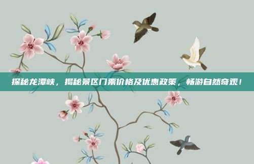 探秘龙潭峡，揭秘景区门票价格及优惠政策，畅游自然奇观！
