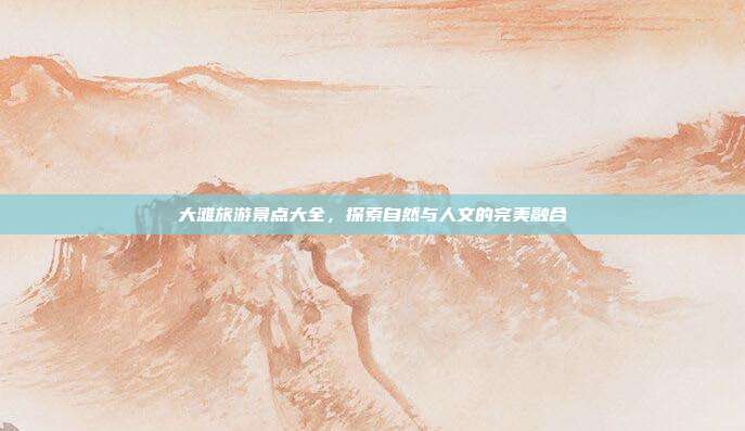 大滩旅游景点大全，探索自然与人文的完美融合