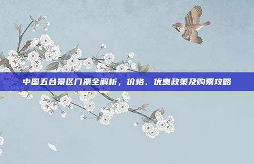 中国五台景区门票全解析，价格、优惠政策及购票攻略