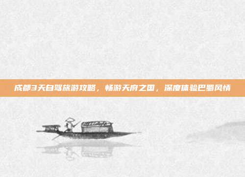 成都3天自驾旅游攻略，畅游天府之国，深度体验巴蜀风情