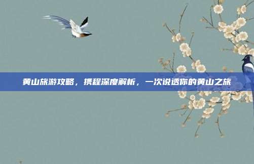 黄山旅游攻略，携程深度解析，一次说透你的黄山之旅