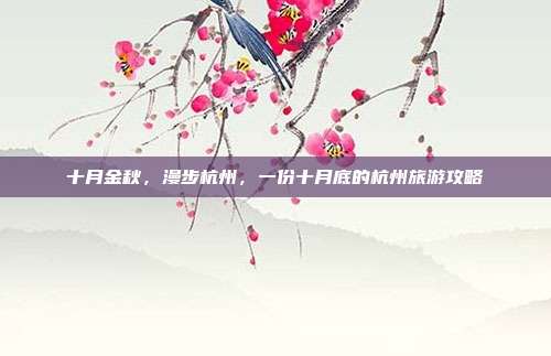 十月金秋，漫步杭州，一份十月底的杭州旅游攻略