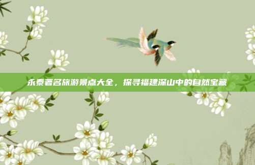 永泰著名旅游景点大全，探寻福建深山中的自然宝藏