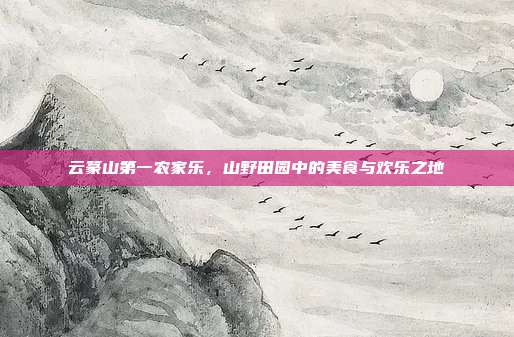 云篆山第一农家乐，山野田园中的美食与欢乐之地