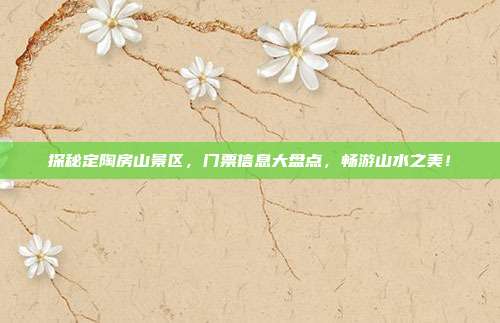 探秘定陶房山景区，门票信息大盘点，畅游山水之美！