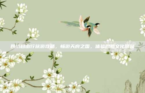 四川自由行旅游攻略，畅游天府之国，体验巴蜀文化精髓