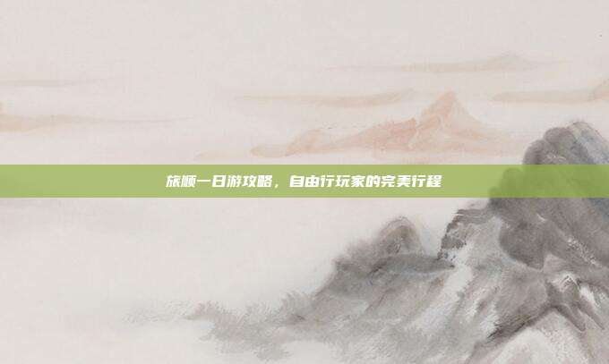 旅顺一日游攻略，自由行玩家的完美行程