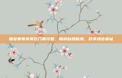 瑞安寨寮溪景区门票攻略，畅游自然秘境，尽享绿色福祉