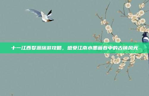 十一江西婺源旅游攻略，感受江南水墨画卷中的古镇风光