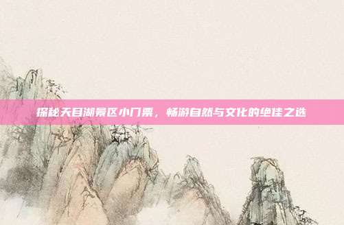 探秘天目湖景区小门票，畅游自然与文化的绝佳之选