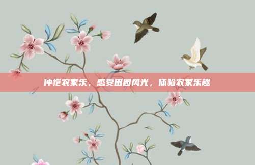 仲恺农家乐，感受田园风光，体验农家乐趣
