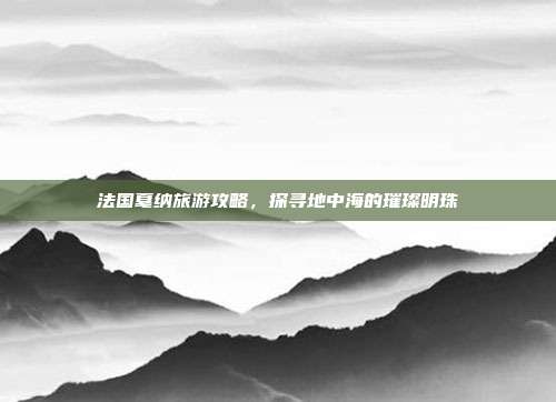 法国戛纳旅游攻略，探寻地中海的璀璨明珠