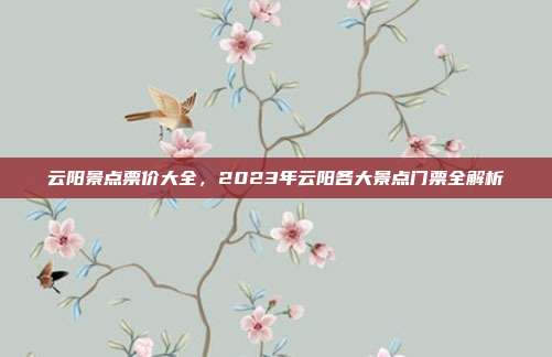 云阳景点票价大全，2023年云阳各大景点门票全解析