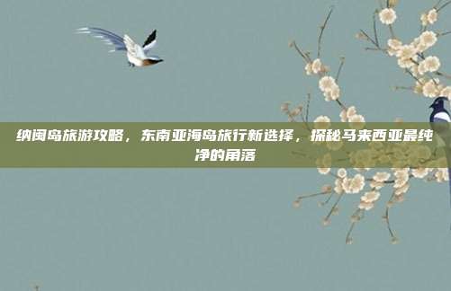 纳闽岛旅游攻略，东南亚海岛旅行新选择，探秘马来西亚最纯净的角落