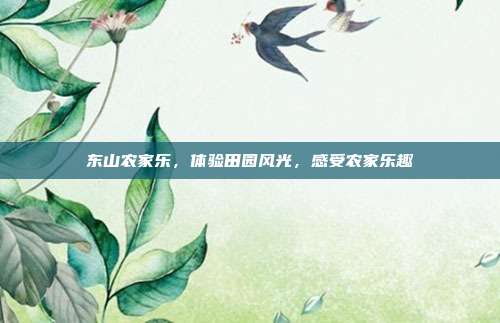 东山农家乐，体验田园风光，感受农家乐趣