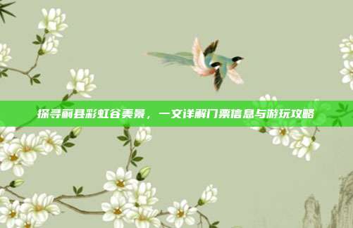 探寻蓟县彩虹谷美景，一文详解门票信息与游玩攻略