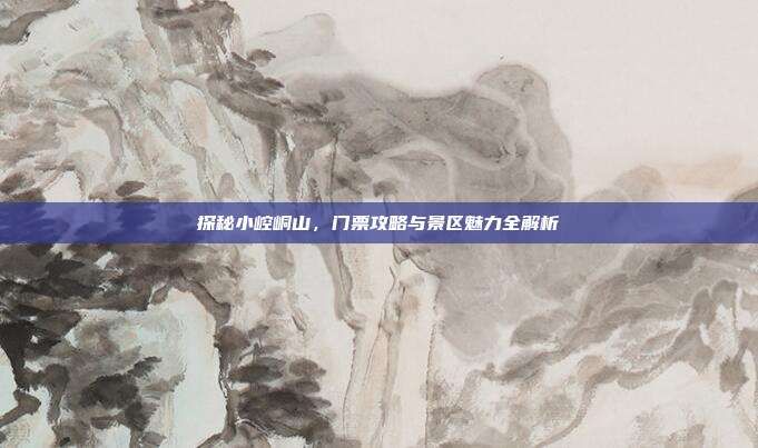 探秘小崆峒山，门票攻略与景区魅力全解析