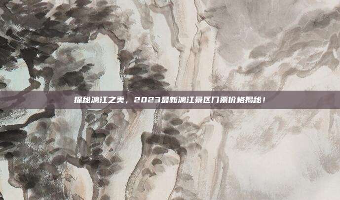探秘漓江之美，2023最新漓江景区门票价格揭秘！