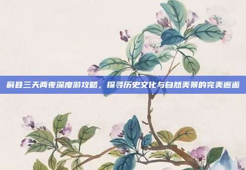 蓟县三天两夜深度游攻略，探寻历史文化与自然美景的完美邂逅